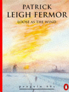 Loose as the Wind - Fermor, Patrick Leigh
