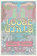 Loose Girls: Poems & Stories to Ignite the Wild Woman Within