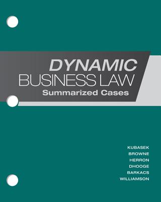 Loose-Leaf Dynamic Business Law: Summarized Cases - Kubasek, Nancy K, and Browne, M Neil, and Herron, Daniel J