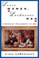 Loose Women, Lecherous Men: A Feminist Philosophy of Sex