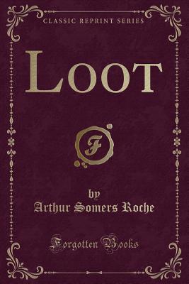 Loot (Classic Reprint) - Roche, Arthur Somers