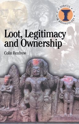 Loot, Legitimacy and Ownership: The Ethical Crisis in Archaeology - Renfrew, Colin, and Hodges, Richard (Editor)