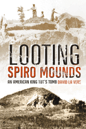 Looting Spiro Mounds: An American King Tut's Tomb