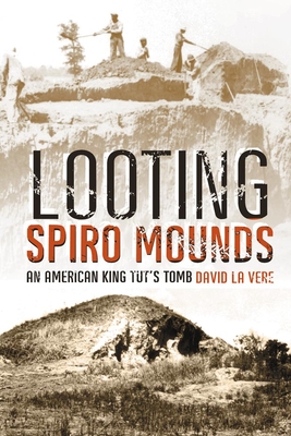 Looting Spiro Mounds: An American King Tut's Tomb - La Vere, David