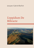 L'oppidum De Bibracte: mythes, arch?ologie, et l?gendes d'un site gaulois