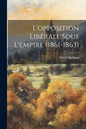 L'opposition Lib?rale Sous L'empire (1861-1863)