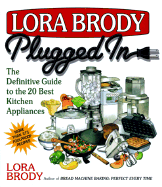 Lora Brody Plugged in: The Definitive Guide to the 20 Best Kitchen Appliances - Brody, Lora, and Hoenig, Pam (Editor)