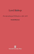 Lord Bishop: The Life of Samuel Wilberforce, 1805-1873