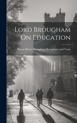 Lord Brougham On Education - Baron Henry Brougham Brougham and Vaux (Creator)