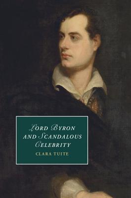 Lord Byron and Scandalous Celebrity - Tuite, Clara