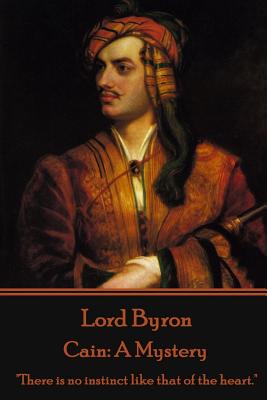 Lord Byron - Cain: A Mystery: "There is no instinct like that of the heart." - Byron, George Gordon, Lord