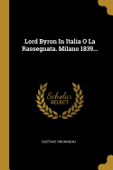 Lord Byron in Italia O La Rassegnata. Milano 1839...