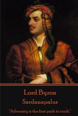 Lord Byron - Sardanapalus: "Adversity is the first path to truth." - Byron, George Gordon, Lord