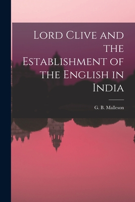 Lord Clive and the Establishment of the English in India - Malleson, G B (George Bruce) 1825- (Creator)