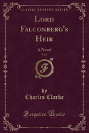 Lord Falconberg's Heir, Vol. 1: A Novel (Classic Reprint)