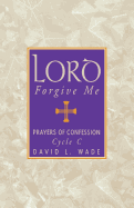 Lord Forgive Me: Prayers of Confession Cycle C