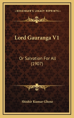 Lord Gauranga V1: Or Salvation for All (1907) - Ghose, Shishir Kumar