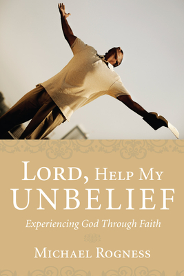 Lord, Help My Unbelief - Rogness, Michael
