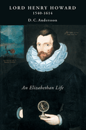 Lord Henry Howard (1540-1614): An Elizabethan Life