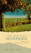 Lord Is My Shepherd the: Reflections from a Shepherd Looks at Psalm 23 by W. Phillip Keller