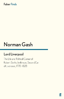 Lord Liverpool: The Life and Political Career of Robert Banks Jenkinson, Second Earl of Liverpool, 1770-1828 - Gash, Norman