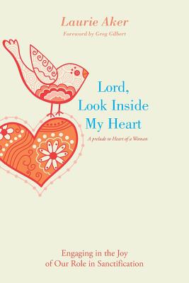 Lord, Look Inside My Heart: Engaging in the Joy of Our Role in Sanctification - Aker, Laurie