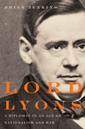 Lord Lyons: A Diplomat in an Age of Nationalism and War