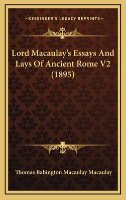 Lord Macaulay's Essays and Lays of Ancient Rome V2 (1895) - Macaulay, Thomas Babington Macaulay