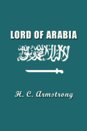 Lord of Arabia: Ibn Saud: An Intimate Study of a King