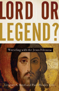 Lord or Legend?: Wrestling with the Jesus Dilemma - Boyd, Gregory A, and Eddy, Paul Rhodes
