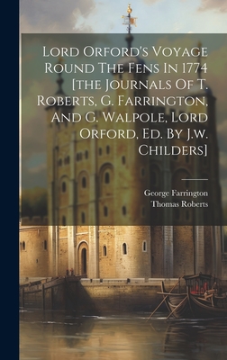 Lord Orford's Voyage Round The Fens In 1774 [the Journals Of T. Roberts, G. Farrington, And G. Walpole, Lord Orford, Ed. By J.w. Childers] - Roberts, Thomas, and Farrington, George