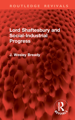 Lord Shaftesbury and Social-Industrial Progress - Wesley Bready, J