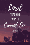 Lord Teach Me What I Cannot See Job: Bible Verse Notebook/Journal 120 Page (6x 9)