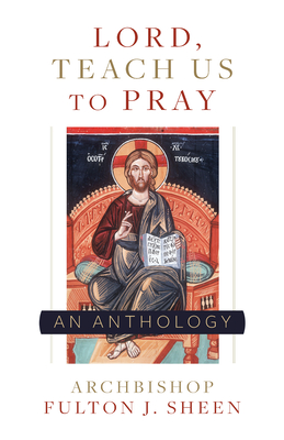 Lord, Teach Us to Pray: A Fulton Sheen Anthology - Sheen, Archbishop Fulton, and Smith, Allan (Editor)