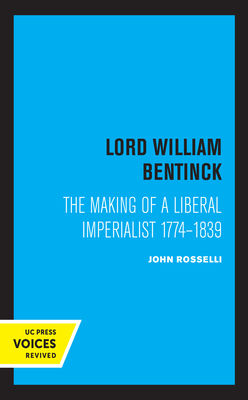 Lord William Bentinck: The Making of a Liberal Imperialist 1774 - 1839 - Rosselli, John
