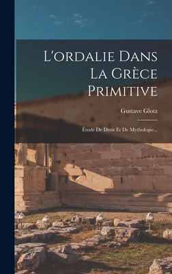 L'ordalie Dans La Grce Primitive: tude De Droit Et De Mythologie... - Glotz, Gustave