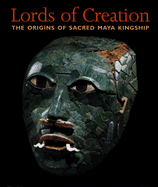 Lords of Creation: The Origins of Sacred Maya Kingship