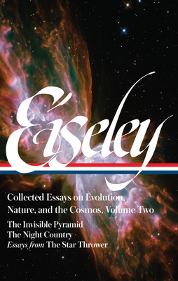 Loren Eiseley: Collected Essays on Evolution, Nature, and the Cosmos Vol. 2 (Loa #286): The Invisible Pyramid, the Night Country, Essays from the Star Thrower - Eiseley, Loren, and Cronon, William (Editor)