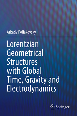 Lorentzian Geometrical Structures with Global Time, Gravity and Electrodynamics - Poliakovsky, Arkady