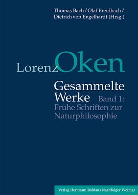 Lorenz Oken - Gesammelte Werke: Band 1: Fruhe Schriften Zur Naturphilosophie - Bach, Thomas (Editor), and Breidbach, Olaf (Editor), and Engelhardt, Dietrich Von (Editor)