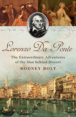 Lorenzo Da Ponte: The Extraordinary Adventures of the Man Behind Mozart - Bolt, Rodney