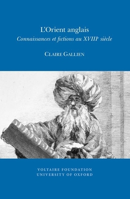 L'Orient anglais: connaissances et fictions au XVIIIe sicle - Gallien, Clare