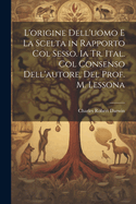 L'Origine Dell'uomo E La Scelta in Rapporto Col Sesso. Ia Tr. Ital. Col Consenso Dell'autore, del Prof. M. Lessona