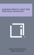 Lorinda Bewley And The Whitman Massacre - Helm, Myra Sager, and Lockley, Fred (Introduction by)