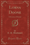 Lorna Doone: A Romance of Exmoor (Classic Reprint)