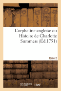 L'Orpheline Angloise Ou Histoire de Charlotte Summers. Tome 2: Imit?e de l'Anglois de M. N