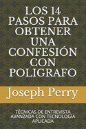 Los 14 Pasos Para Obtener Una Confesi?n Con Poligrafo: T?cnicas de Entrevista Avanzada Con Tecnolog?a Aplicada