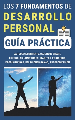 LOS 7 FUNDAMENTOS DE DESARROLLO PERSONAL (Gu?a prctica): Autodescubrimiento, Objetivos SMART, Creencias Limitantes, Hbitos Positivos, Productividad, Relaciones sanas, Autocompasi?n - Delgado, Juan (Translated by), and Gauthier, Micka?l