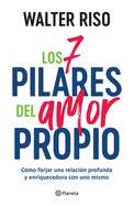 Los 7 Pilares del Amor Propio: Cmo Forjar Una Relacin Profunda Y Enriquecedora Con Uno Mismo / The Seven Tenets of Self-Love