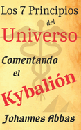Los 7 Principios del Universo: Comentando El Kybali?n: de Johannes Abbas